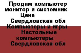 Продам компьютер (монитор и системник) › Цена ­ 10 000 - Свердловская обл. Компьютеры и игры » Настольные компьютеры   . Свердловская обл.